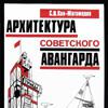 Архитектура советского авангарда. Книга 1. Проблемы формообразования. Мастера и течения